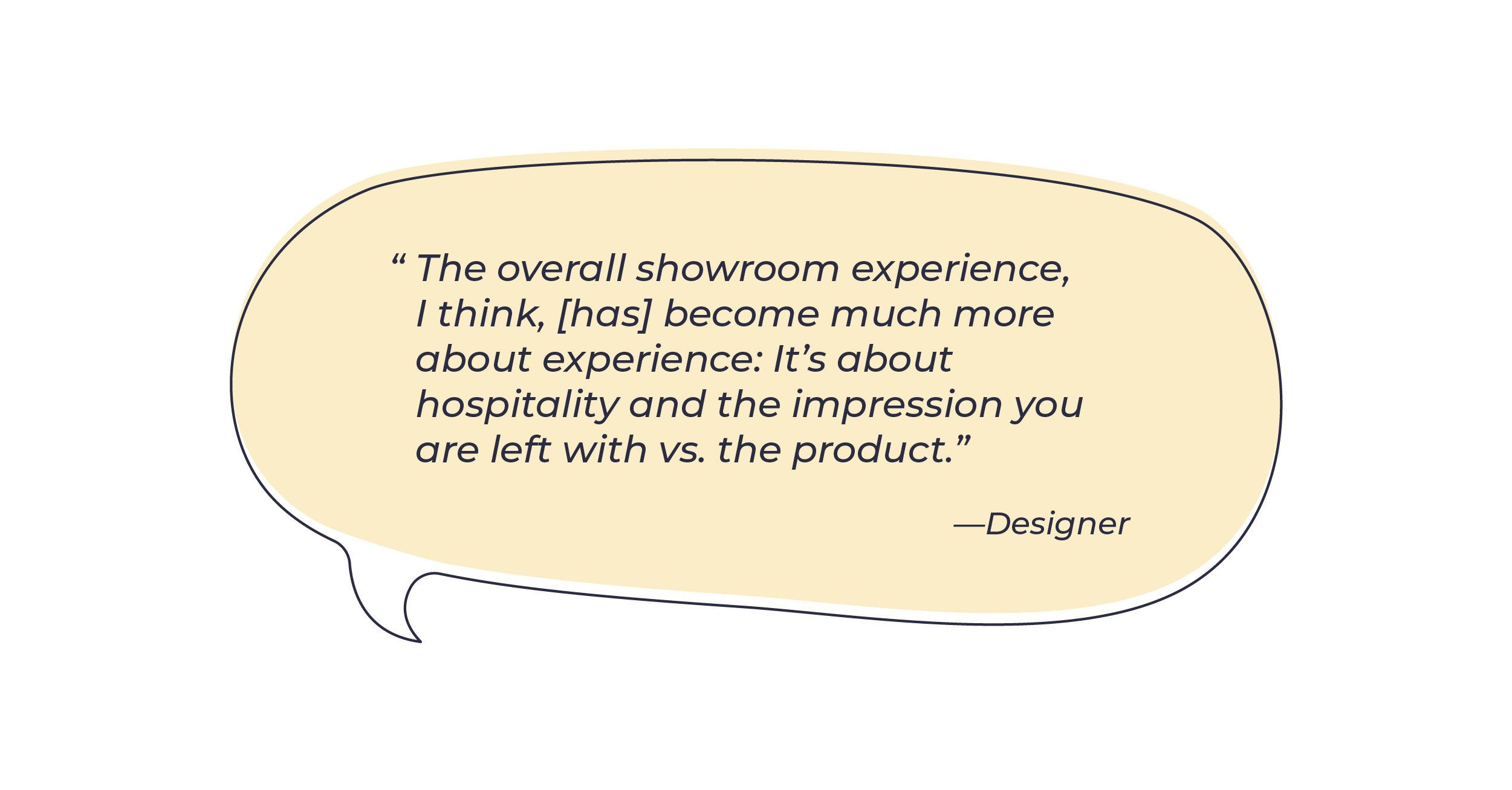 Quote from an interior designer about how the contract design showroom experience  has become more about hospitality and creating an experience that leaves you with an impression about the brand versus the product