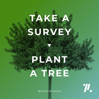 Graphic reading "Take a survey, plant a tree" representing ThinkLab Design Industry Market Research 