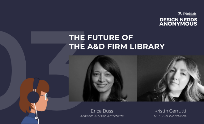 Erica Buss of Ankrom Moisan Architects and Kristin Cerrutti of NELSON Worldwide on the future of A&D Firm Libraries for Thinklab